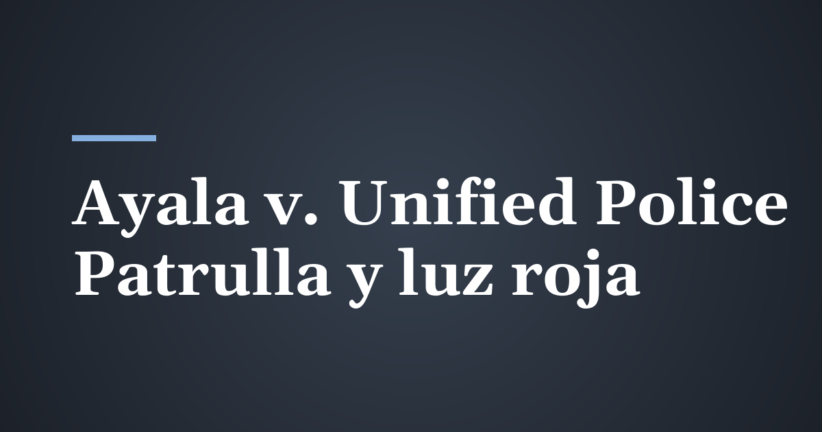 Ayala v. Unified Police: Cuando una patrulla se pasa un semáforo en rojo en Utah