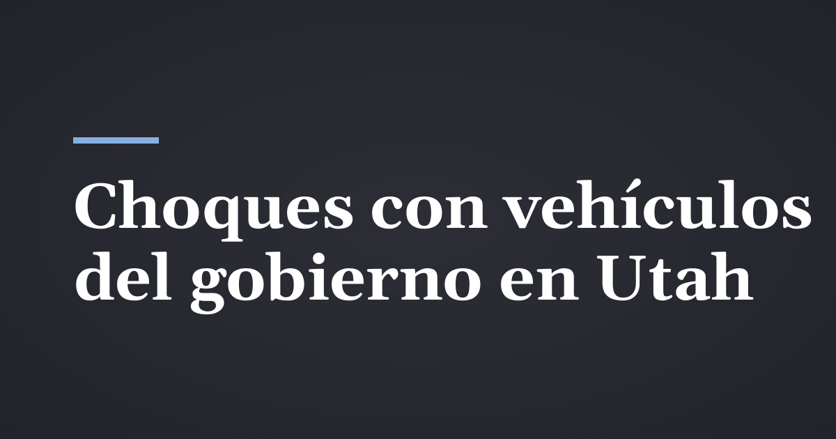 Choque con un vehículo del gobierno en Utah