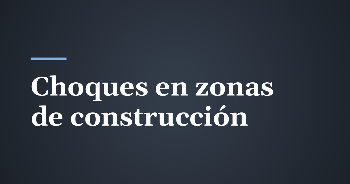Choques en zonas de construcción en Utah: ¿quién es responsable?