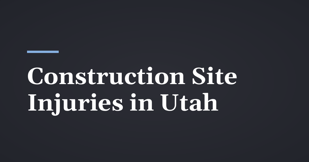 Construction Site Injuries in Utah: Workers’ Comp and Third-Party Claims