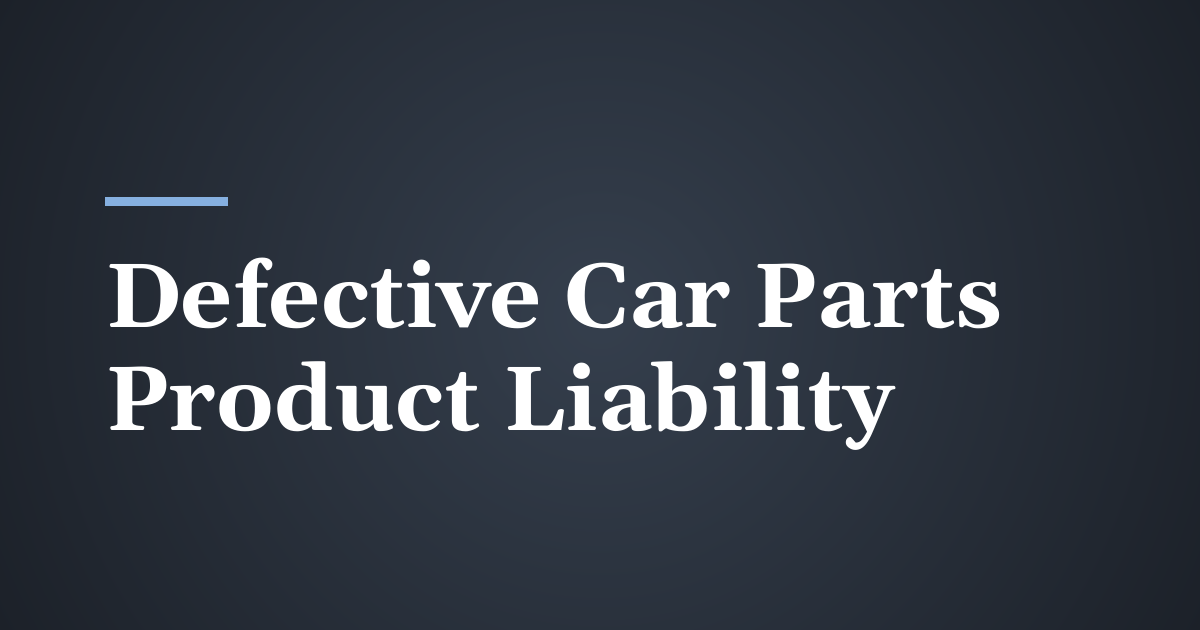 Defective Airbags, Tires and Car Parts: Product Liability Claims in Utah