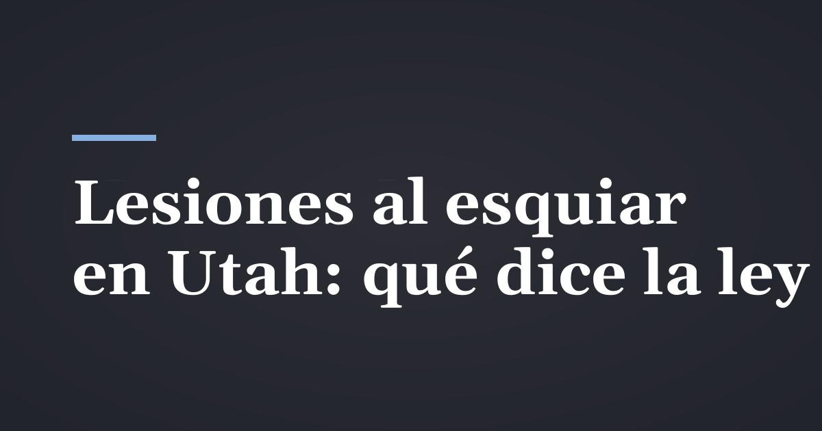 Lesiones en centros de esquí en Utah: qué significa la ley de riesgos inherentes para su reclamo