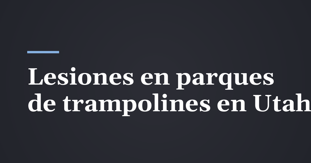 Lesiones en parques de trampolines y negocios recreativos en Utah: ¿son válidas las exenciones?