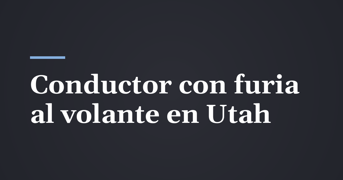 Lesiones por un conductor con furia al volante en Utah