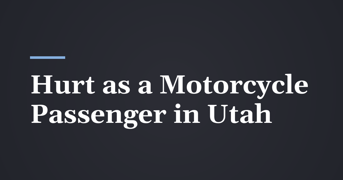 Hurt as a Motorcycle Passenger in Utah