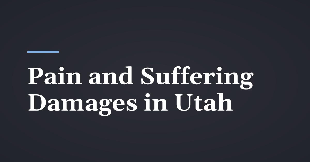 Pain and Suffering Damages in Utah: How They Are Valued