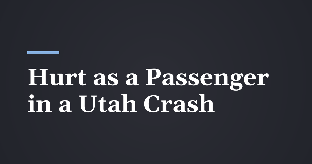 Hurt as a Passenger in a Utah Crash