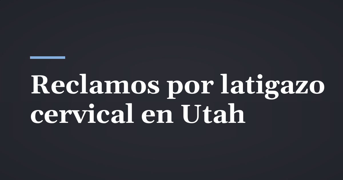 Reclamos por latigazo cervical y lesiones de tejidos blandos en Utah