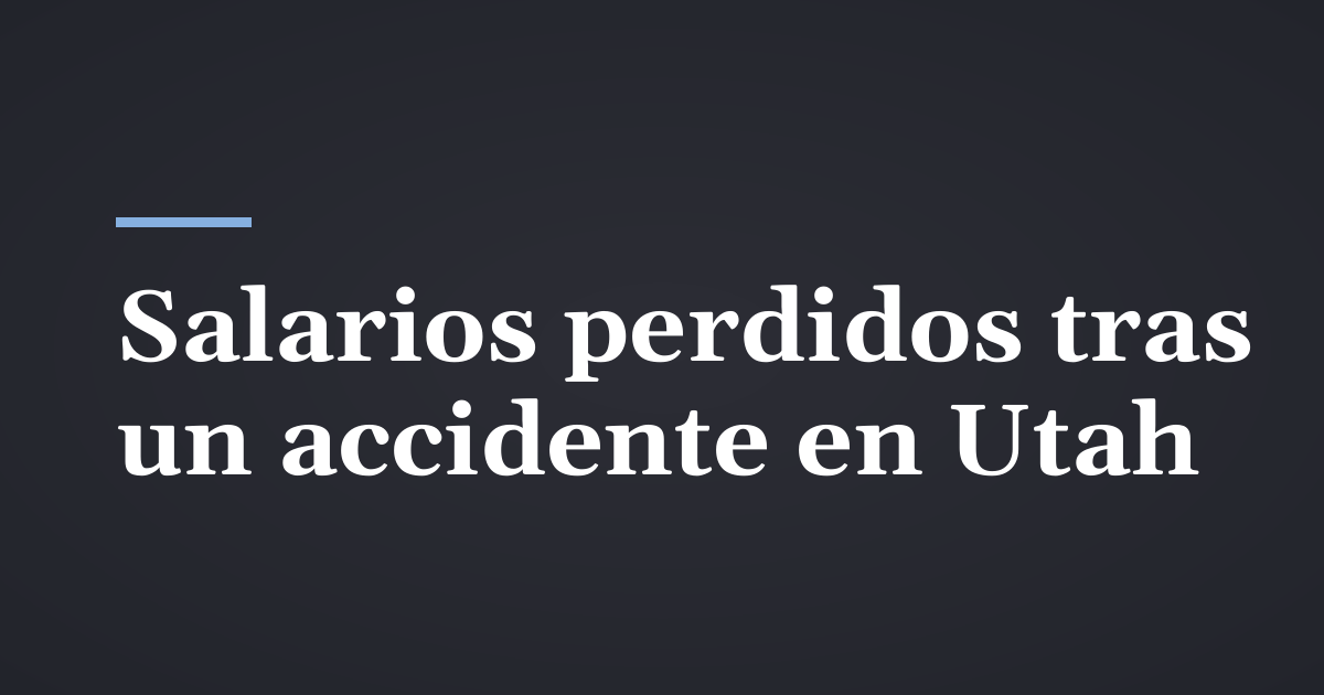 Cómo recuperar los salarios perdidos después de un accidente en Utah