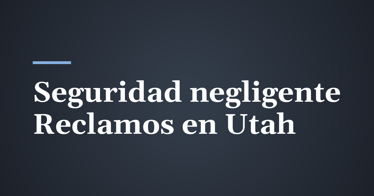 Seguridad negligente: cuándo el propietario es responsable por una agresión en Utah