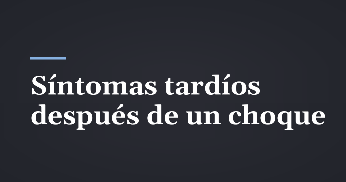 Síntomas tardíos de lesiones después de un choque de carro