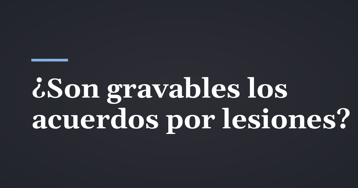 ¿Son gravables los acuerdos por lesiones personales?