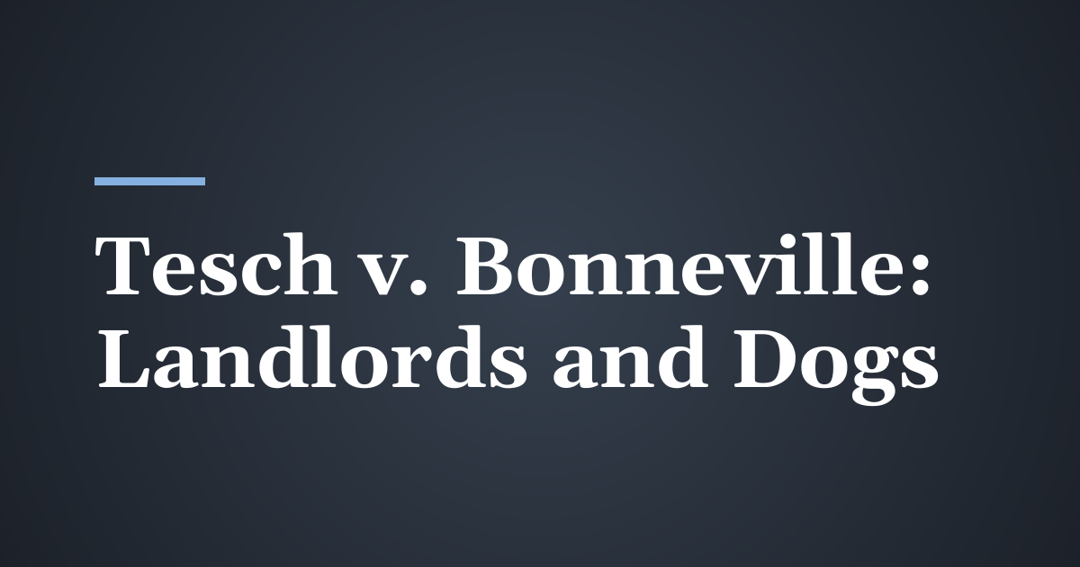 Tesch v. Bonneville: When Is a Utah Landlord Liable for a Tenant’s Dog?